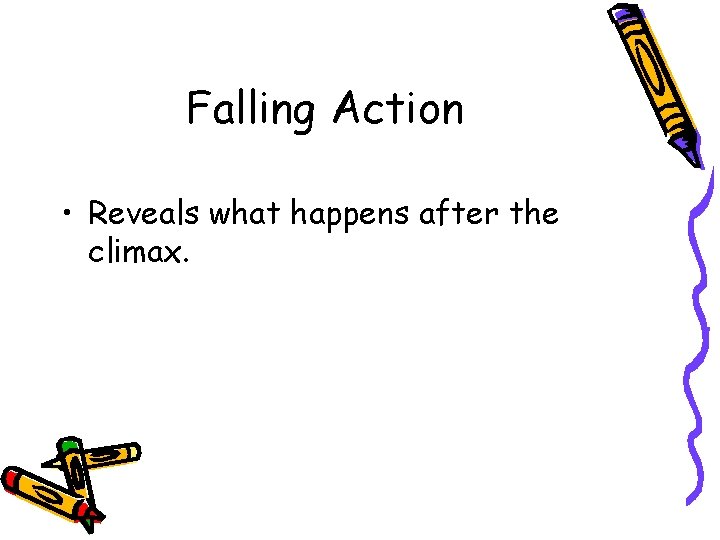 Falling Action • Reveals what happens after the climax. 