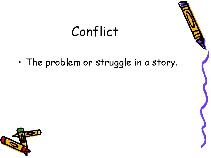 Conflict • The problem or struggle in a story. 