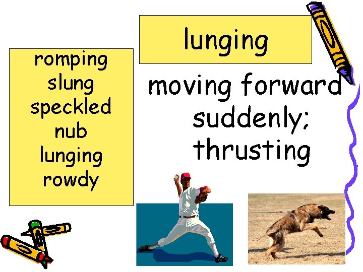 romping slung speckled nub lunging rowdy lunging moving forward suddenly; thrusting 
