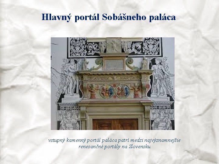 Hlavný portál Sobášneho paláca vstupný kamenný portál paláca patrí medzi najvýznamnejšie renesančné portály na