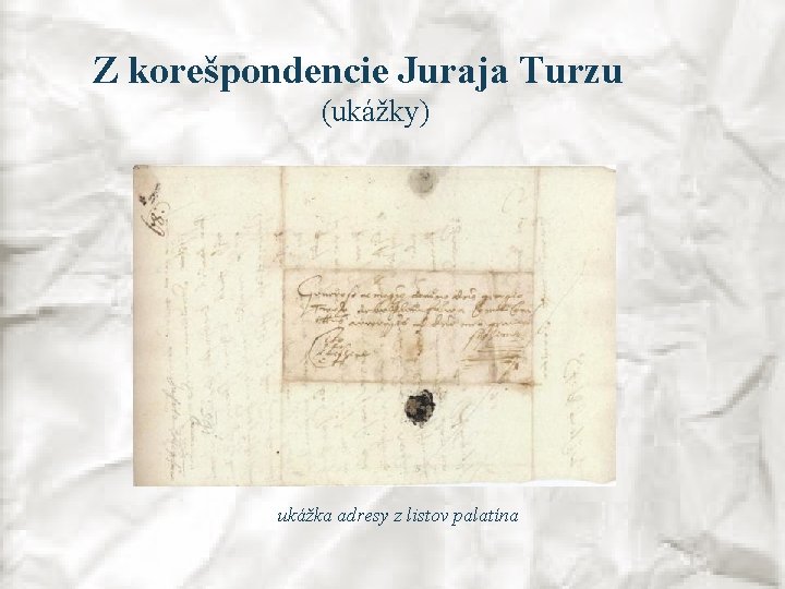 Z korešpondencie Juraja Turzu (ukážky) ukážka adresy z listov palatína 