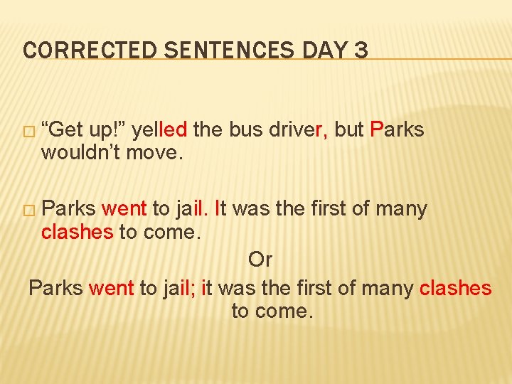 CORRECTED SENTENCES DAY 3 � “Get up!” yelled the bus driver, but Parks wouldn’t