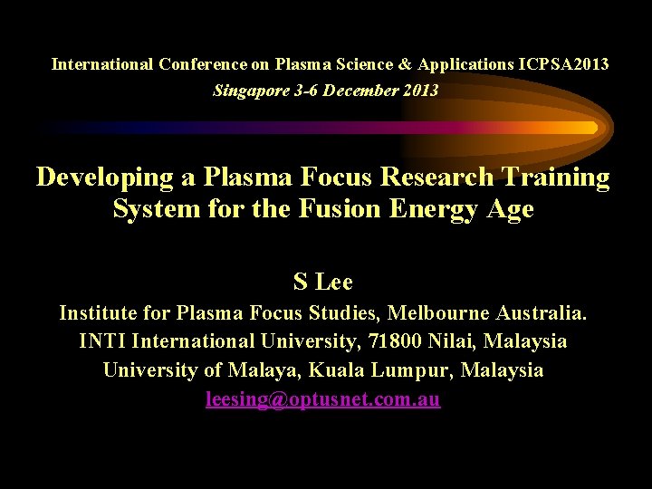 International Conference on Plasma Science & Applications ICPSA 2013 Singapore 3 -6 December 2013