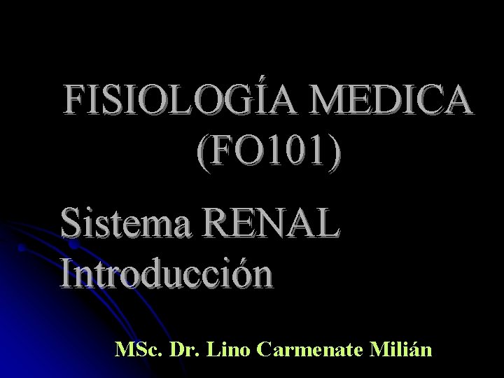 FISIOLOGÍA MEDICA (FO 101) Sistema RENAL Introducción MSc. Dr. Lino Carmenate Milián 