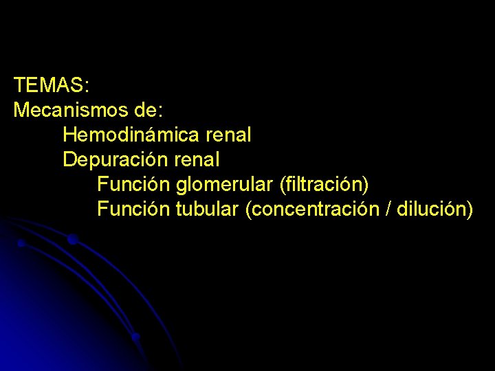 TEMAS: Mecanismos de: Hemodinámica renal Depuración renal Función glomerular (filtración) Función tubular (concentración /