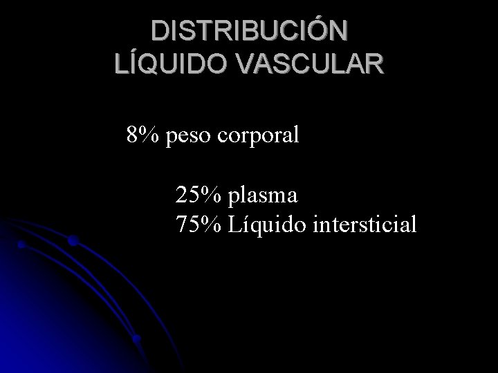 DISTRIBUCIÓN LÍQUIDO VASCULAR 8% peso corporal 25% plasma 75% Líquido intersticial 