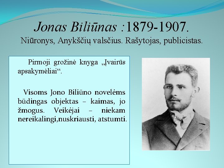Jonas Biliūnas : 1879 -1907. Niūronys, Anykščių valsčius. Rašytojas, publicistas. Pirmoji grožinė knyga „Įvairūs