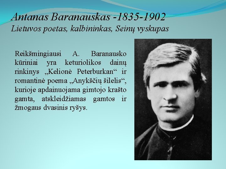 Antanas Baranauskas -1835 -1902 Lietuvos poetas, kalbininkas, Seinų vyskupas Reikšmingiausi A. Baranausko kūriniai yra