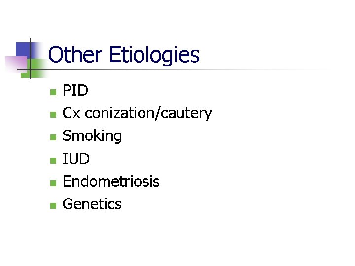 Other Etiologies n n n PID Cx conization/cautery Smoking IUD Endometriosis Genetics 