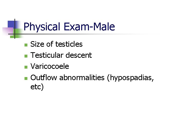 Physical Exam-Male n n Size of testicles Testicular descent Varicocoele Outflow abnormalities (hypospadias, etc)