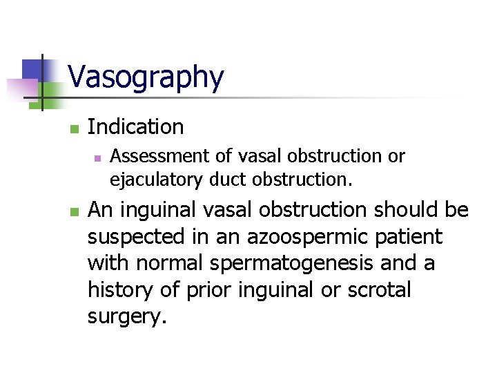 Vasography n Indication n n Assessment of vasal obstruction or ejaculatory duct obstruction. An