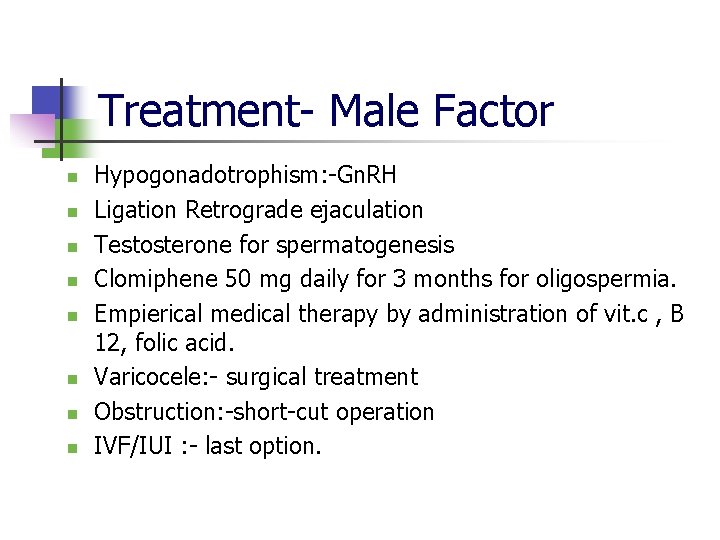 Treatment- Male Factor n n n n Hypogonadotrophism: -Gn. RH Ligation Retrograde ejaculation Testosterone