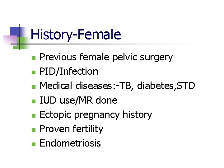 History-Female n n n n Previous female pelvic surgery PID/Infection Medical diseases: -TB, diabetes,