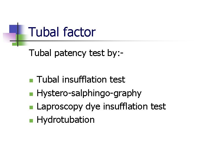 Tubal factor Tubal patency test by: n n Tubal insufflation test Hystero-salphingo-graphy Laproscopy dye