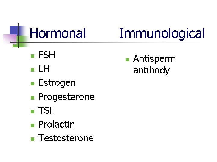 Hormonal n n n n FSH LH Estrogen Progesterone TSH Prolactin Testosterone Immunological n