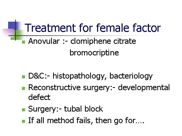 Treatment for female factor n n n Anovular : - clomiphene citrate bromocriptine D&C: