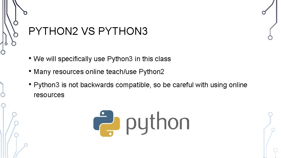 PYTHON 2 VS PYTHON 3 • We will specifically use Python 3 in this