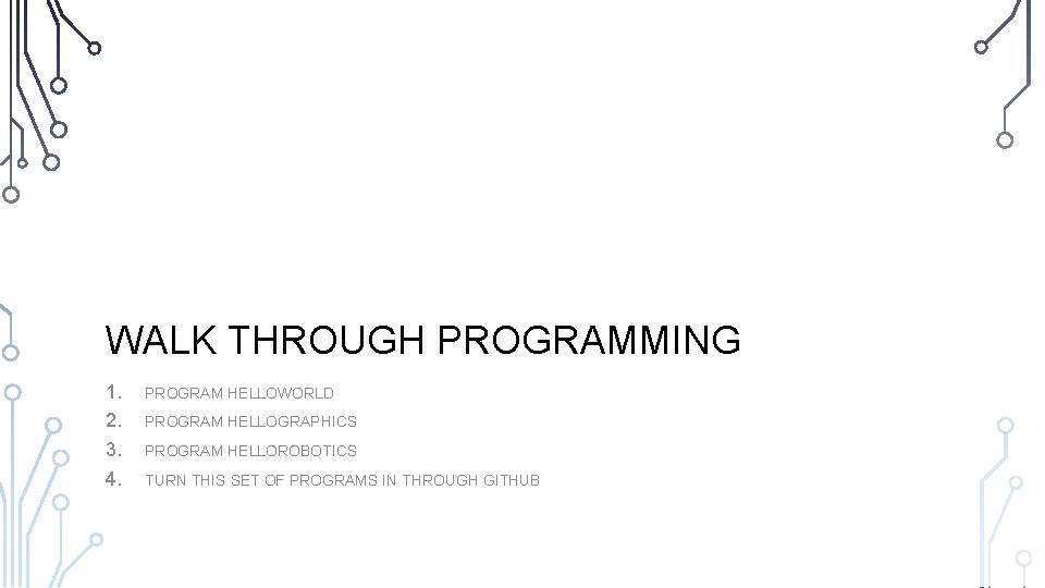 WALK THROUGH PROGRAMMING 1. 2. 3. 4. PROGRAM HELLOWORLD PROGRAM HELLOGRAPHICS PROGRAM HELLOROBOTICS TURN