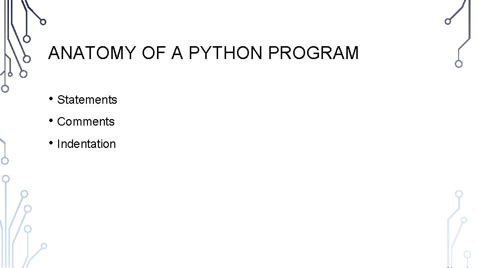 ANATOMY OF A PYTHON PROGRAM • Statements • Comments • Indentation 
