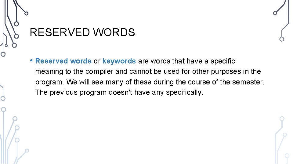 RESERVED WORDS • Reserved words or keywords are words that have a specific meaning