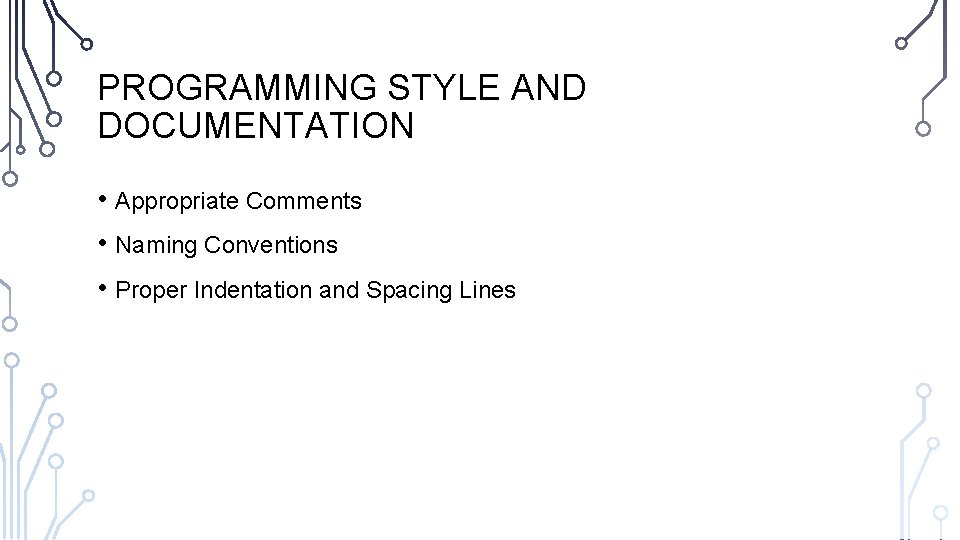 PROGRAMMING STYLE AND DOCUMENTATION • Appropriate Comments • Naming Conventions • Proper Indentation and