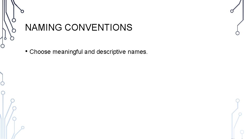 NAMING CONVENTIONS • Choose meaningful and descriptive names. 