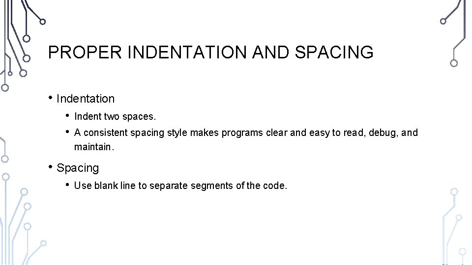 PROPER INDENTATION AND SPACING • Indentation • • Indent two spaces. A consistent spacing
