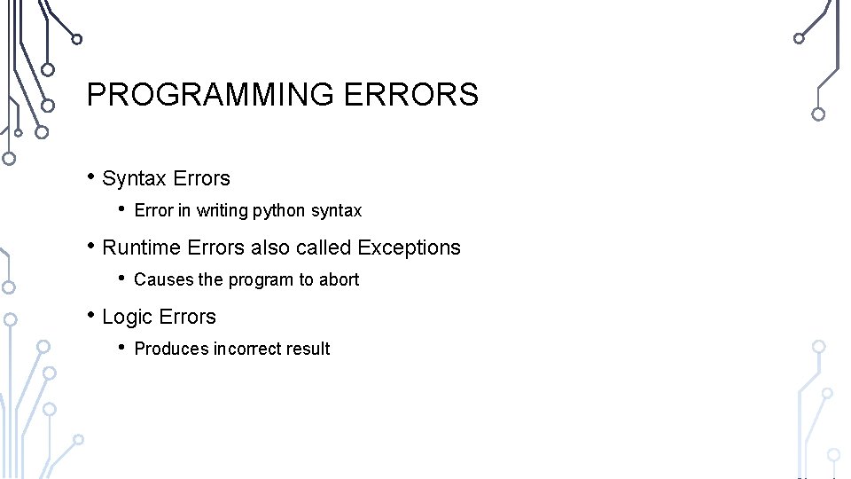 PROGRAMMING ERRORS • Syntax Errors • Error in writing python syntax • Runtime Errors