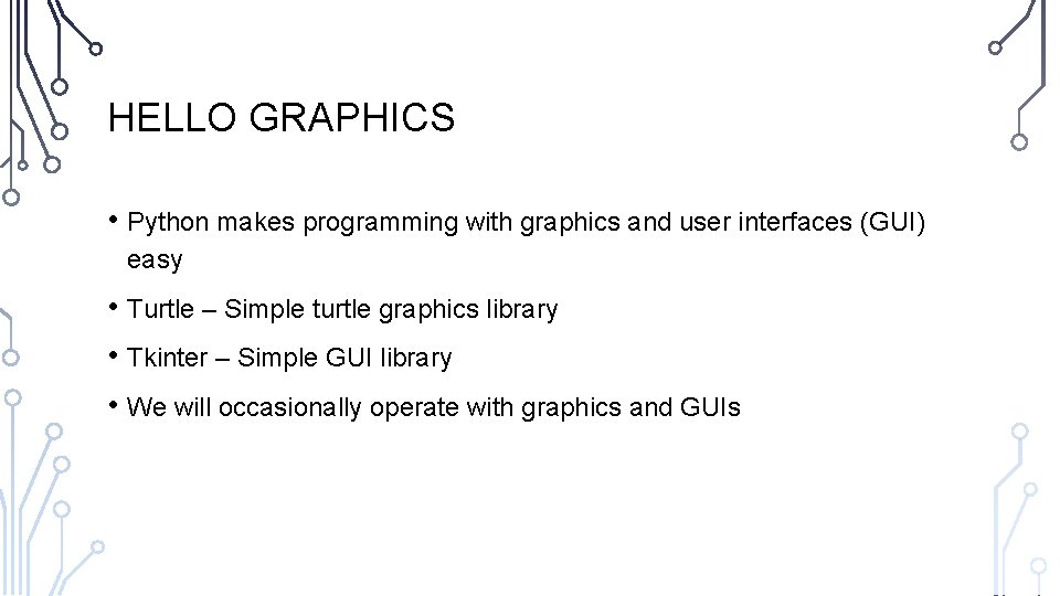 HELLO GRAPHICS • Python makes programming with graphics and user interfaces (GUI) easy •