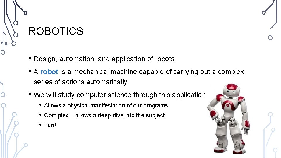 ROBOTICS • Design, automation, and application of robots • A robot is a mechanical