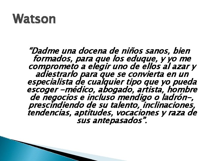 Watson “Dadme una docena de niños sanos, bien formados, para que los eduque, y