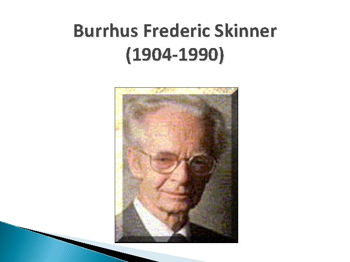 Burrhus Frederic Skinner (1904 -1990) 