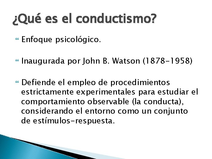 ¿Qué es el conductismo? Enfoque psicológico. Inaugurada por John B. Watson (1878 -1958) Defiende