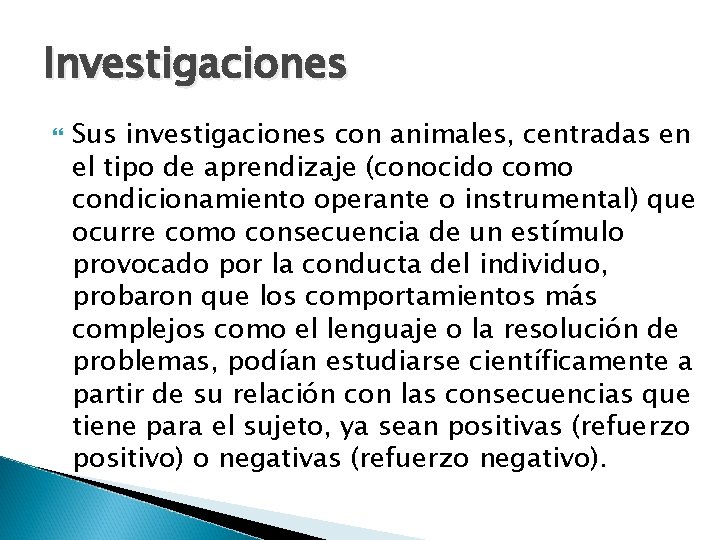 Investigaciones Sus investigaciones con animales, centradas en el tipo de aprendizaje (conocido como condicionamiento