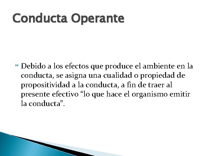 Conducta Operante Debido a los efectos que produce el ambiente en la conducta, se