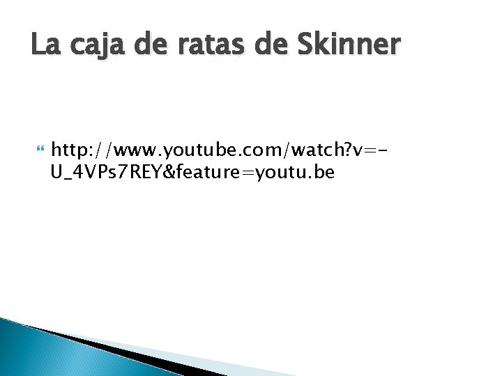 La caja de ratas de Skinner http: //www. youtube. com/watch? v=U_4 VPs 7 REY&feature=youtu.