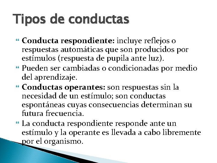 Tipos de conductas Conducta respondiente: incluye reflejos o respuestas automáticas que son producidos por