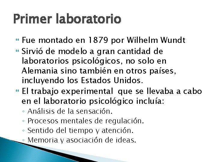 Primer laboratorio Fue montado en 1879 por Wilhelm Wundt Sirvió de modelo a gran