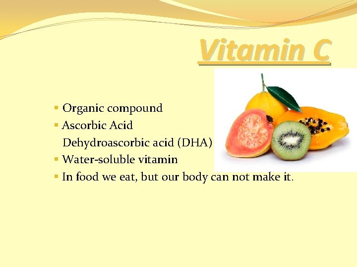 Vitamin C § Organic compound § Ascorbic Acid Dehydroascorbic acid (DHA) § Water-soluble vitamin