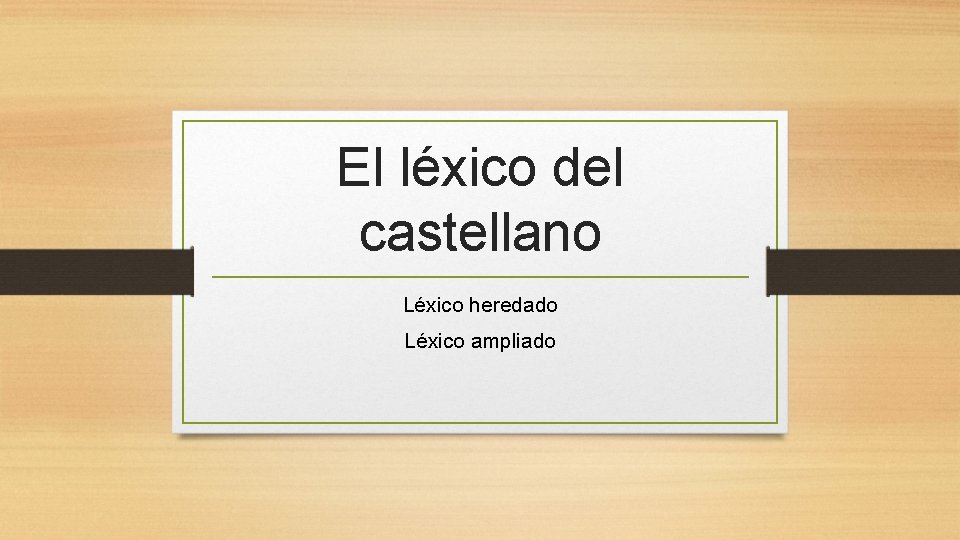 El léxico del castellano Léxico heredado Léxico ampliado 