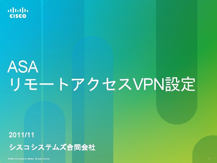 ASA リモートアクセスVPN設定 2011/11 シスコシステムズ合同会社 © 2010 Cisco and/or its affiliates. All rights reserved. 1