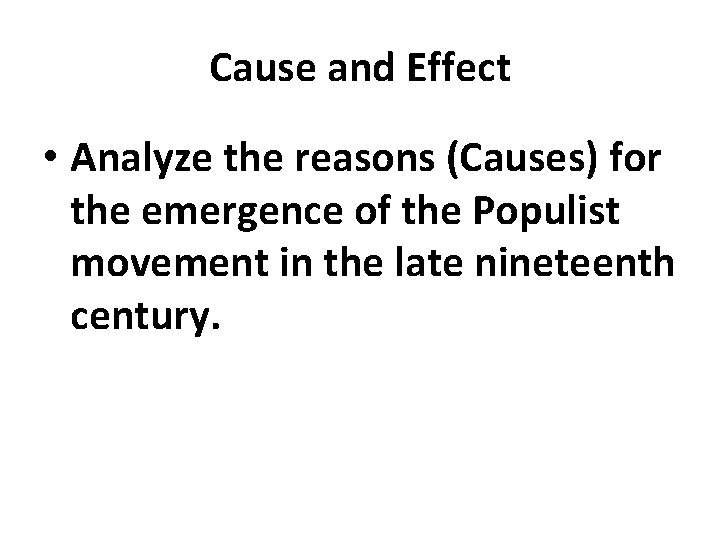 Cause and Effect • Analyze the reasons (Causes) for the emergence of the Populist