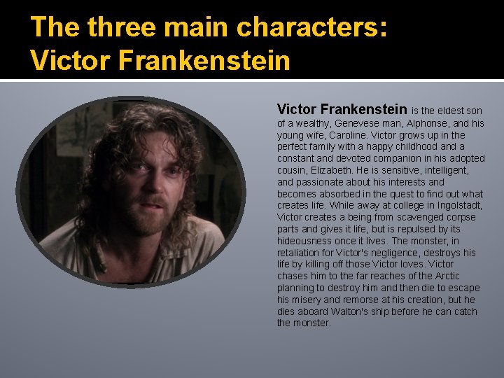 The three main characters: Victor Frankenstein is the eldest son of a wealthy, Genevese