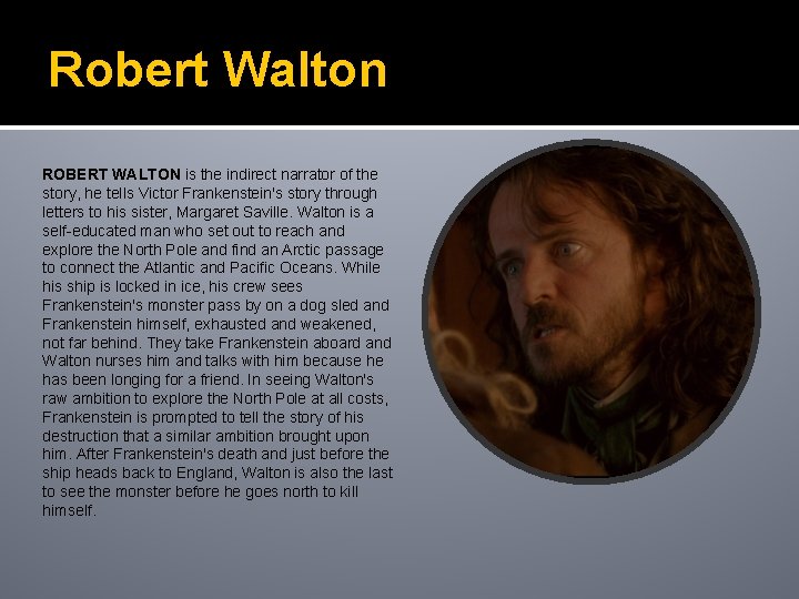 Robert Walton ROBERT WALTON is the indirect narrator of the story, he tells Victor
