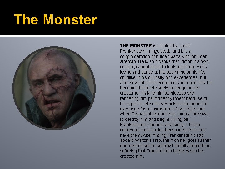 The Monster THE MONSTER is created by Victor Frankenstein in Ingolstadt, and it is