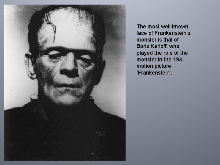 The most well-known face of Frankenstein’s monster is that of Boris Karloff, who played