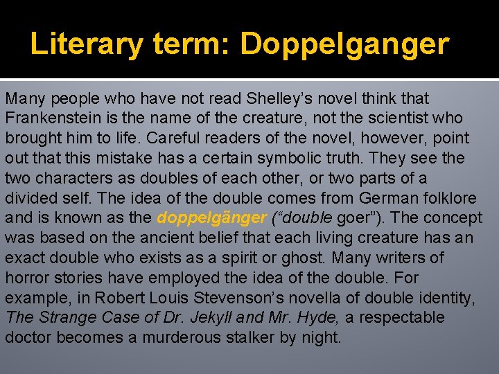 Literary term: Doppelganger Many people who have not read Shelley’s novel think that Frankenstein