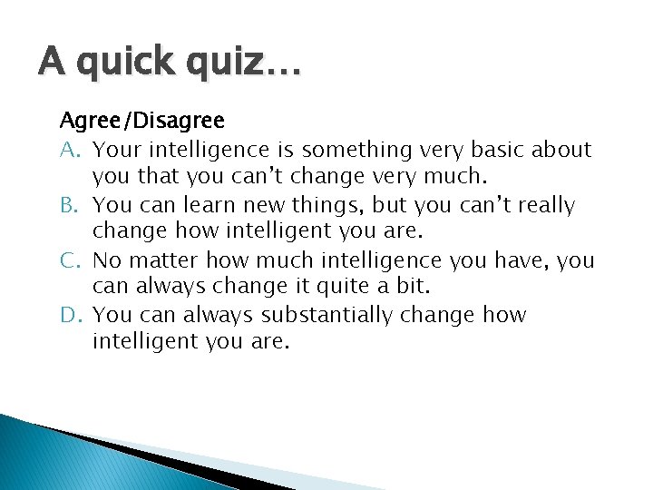 A quick quiz… Agree/Disagree A. Your intelligence is something very basic about you that