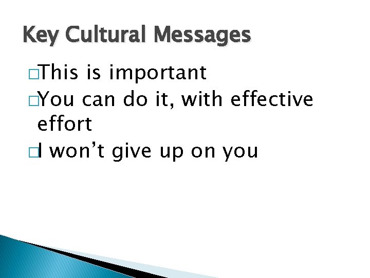 Key Cultural Messages �This is important �You can do it, with effective effort �I