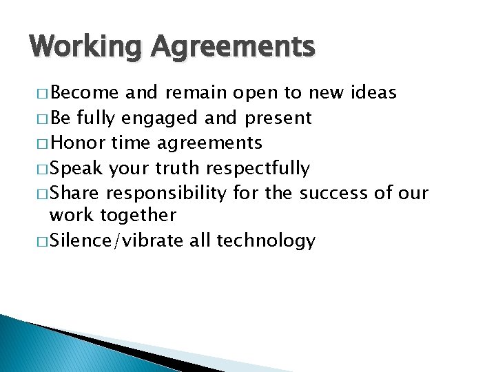 Working Agreements � Become and remain open to new ideas � Be fully engaged